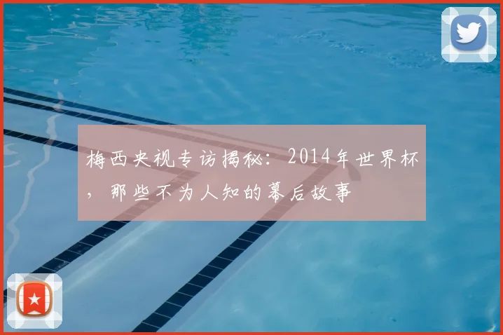 梅西央视专访揭秘：2014年世界杯，那些不为人知的幕后故事