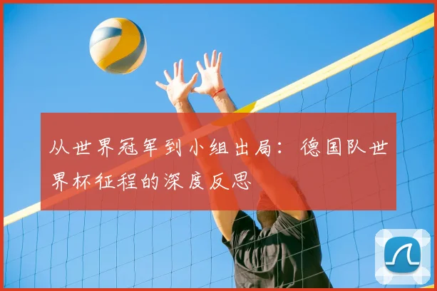 从世界冠军到小组出局:德国队世界杯征程的深度反思
