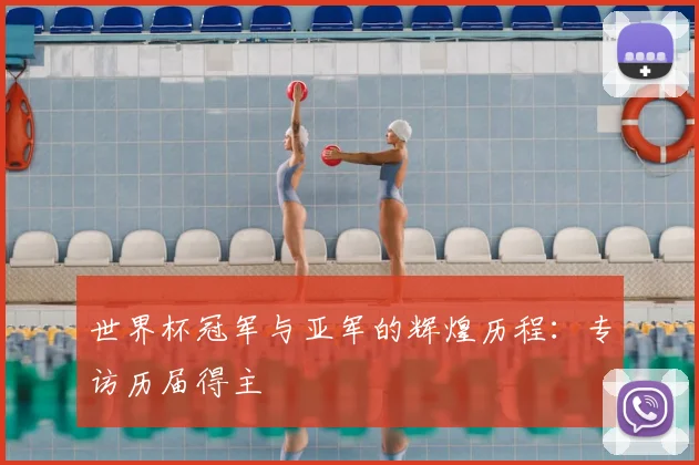 世界杯冠军与亚军的辉煌历程：专访历届得主