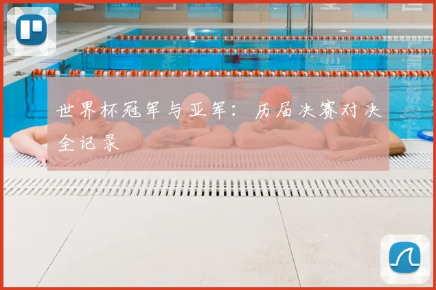 世界杯冠军与亚军:历届决赛对决全记录