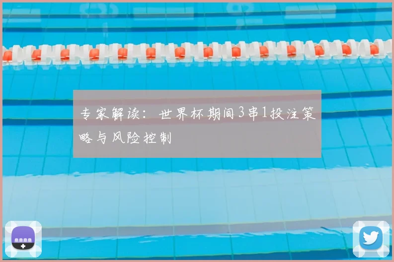 专家解读:世界杯期间3串1投注策略与风险控制