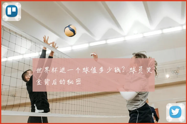 世界杯进一个球值多少钱?球员奖金背后的秘密
