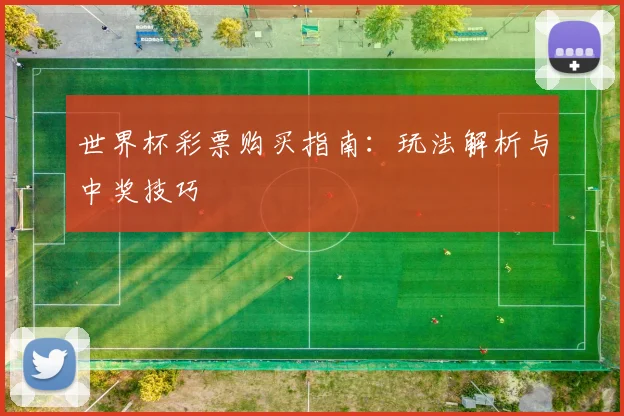 世界杯彩票购买指南:玩法解析与中奖技巧